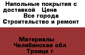 Напольные покрытия с доставкой › Цена ­ 1 000 - Все города Строительство и ремонт » Материалы   . Челябинская обл.,Троицк г.